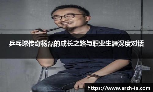 乒乓球传奇杨磊的成长之路与职业生涯深度对话