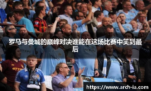 罗马与曼城的巅峰对决谁能在这场比赛中笑到最后