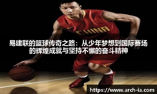 易建联的篮球传奇之路：从少年梦想到国际赛场的辉煌成就与坚持不懈的奋斗精神